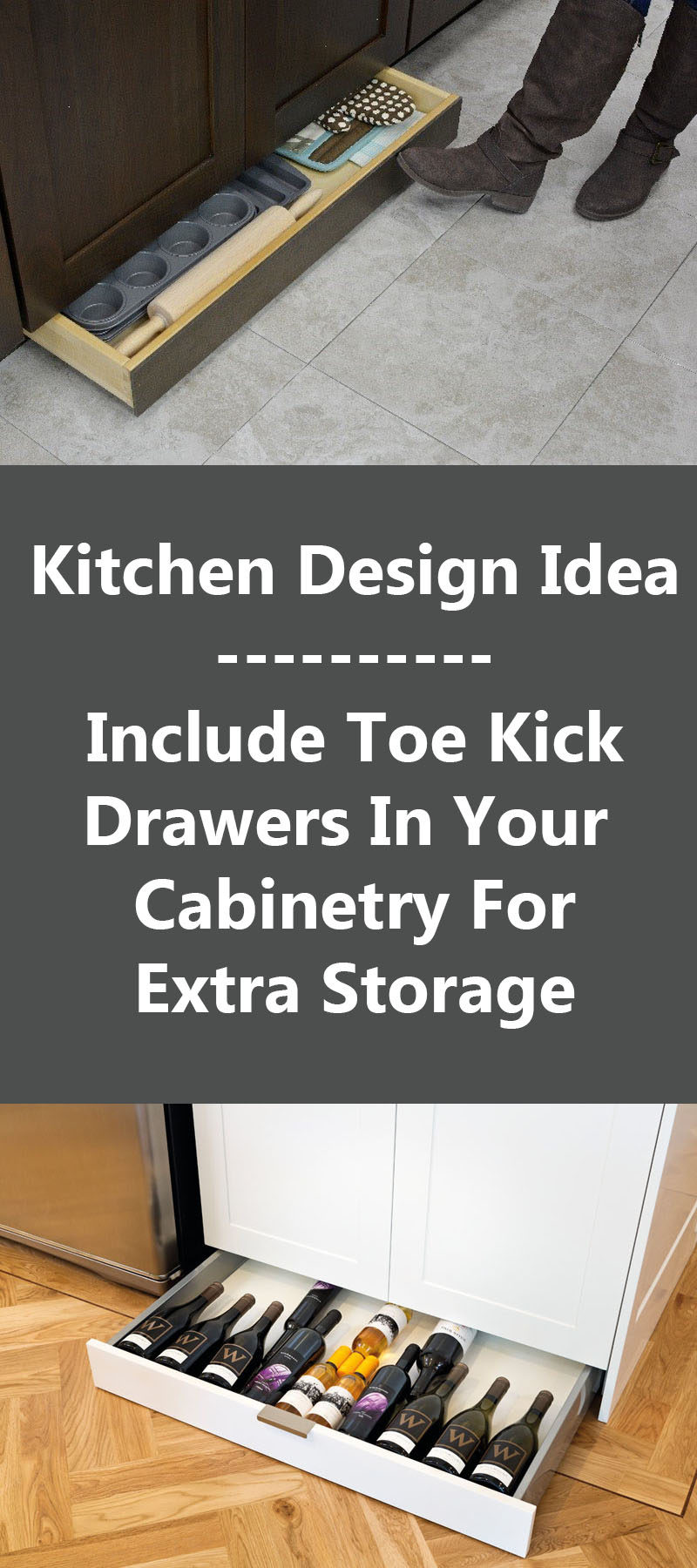 Kitchen Design Idea - Include Toe Kick Drawers In Your Cabinetry For Extra Storage
